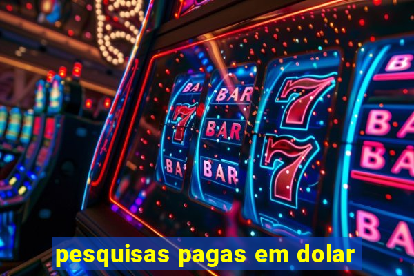 pesquisas pagas em dolar